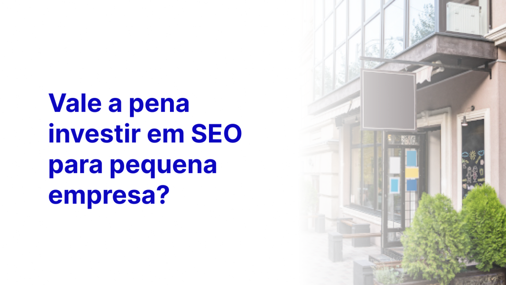 Vale a pena investir em seo para pequena empresa?